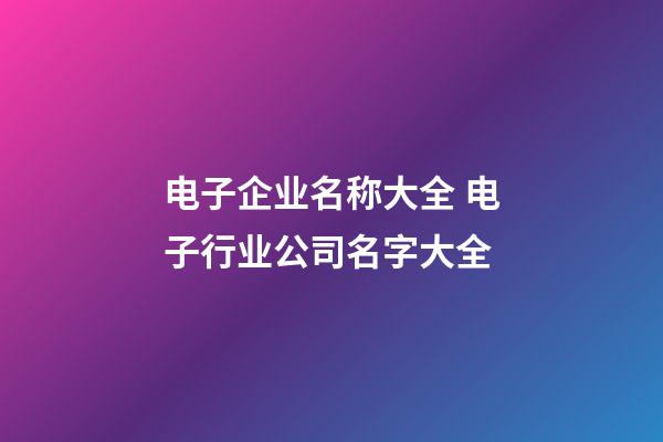 电子企业名称大全 电子行业公司名字大全-第1张-公司起名-玄机派